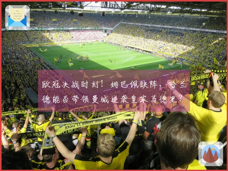 欧冠决战时刻！姆巴佩缺阵，哈兰德能否带领曼城逆袭皇家马德里？库尔图瓦的精彩扑救将成为关键吗？