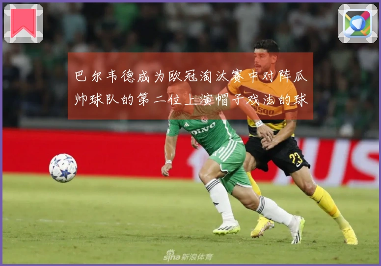 巴尔韦德成为欧冠淘汰赛中对阵瓜帅球队的第二位上演帽子戏法的球员，前一位是姆巴佩